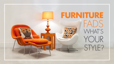 FURNITURE FADS – WHAT’S YOUR STYLE?